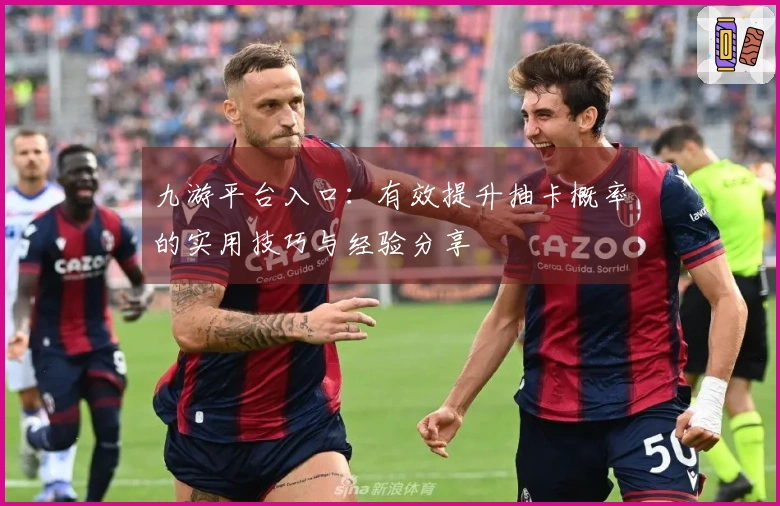 九游平台入口：有效提升抽卡概率的实用技巧与经验分享