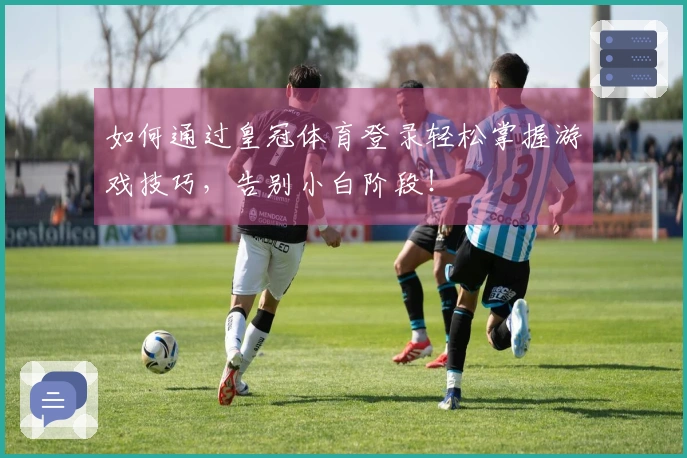 如何通过皇冠体育登录轻松掌握游戏技巧，告别小白阶段！