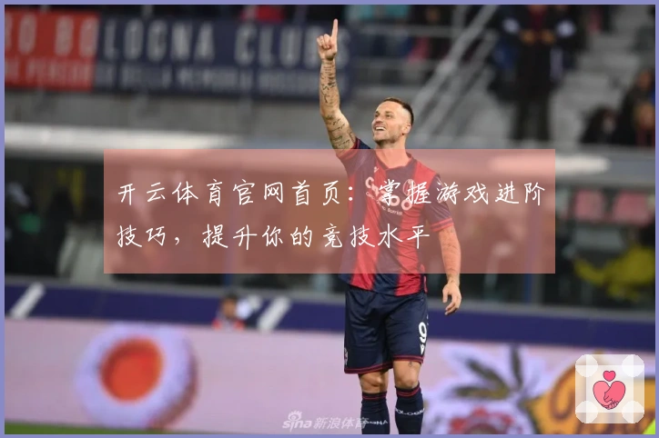 开云体育官网首页：掌握游戏进阶技巧，提升你的竞技水平