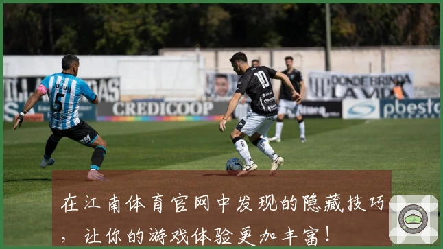在江南体育官网中发现的隐藏技巧，让你的游戏体验更加丰富！